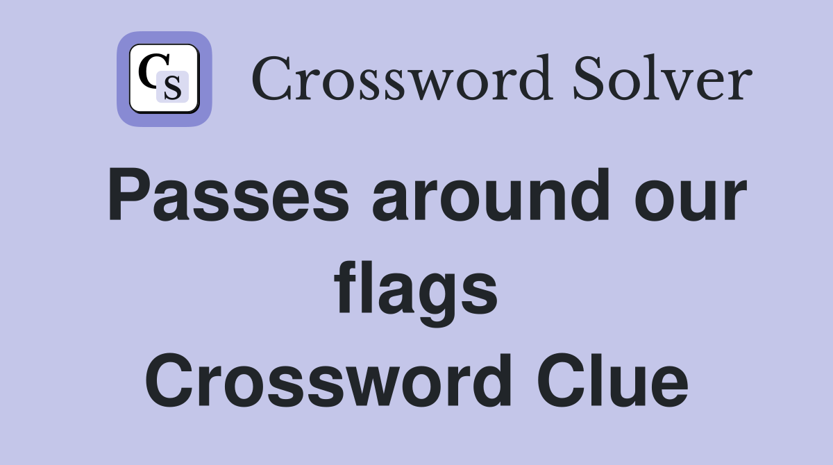 Passes around our flags Crossword Clue