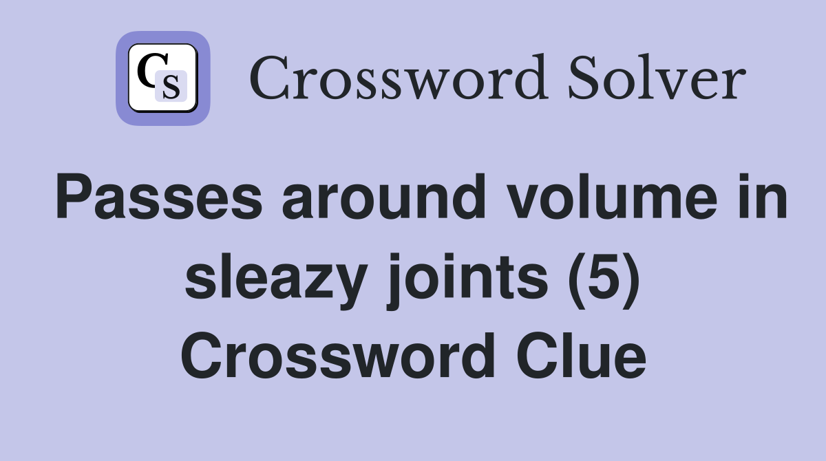 Passes around volume in sleazy joints (5) Crossword Clue