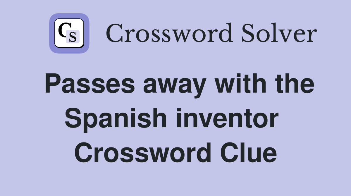 Passes away with the Spanish inventor  Crossword Clue