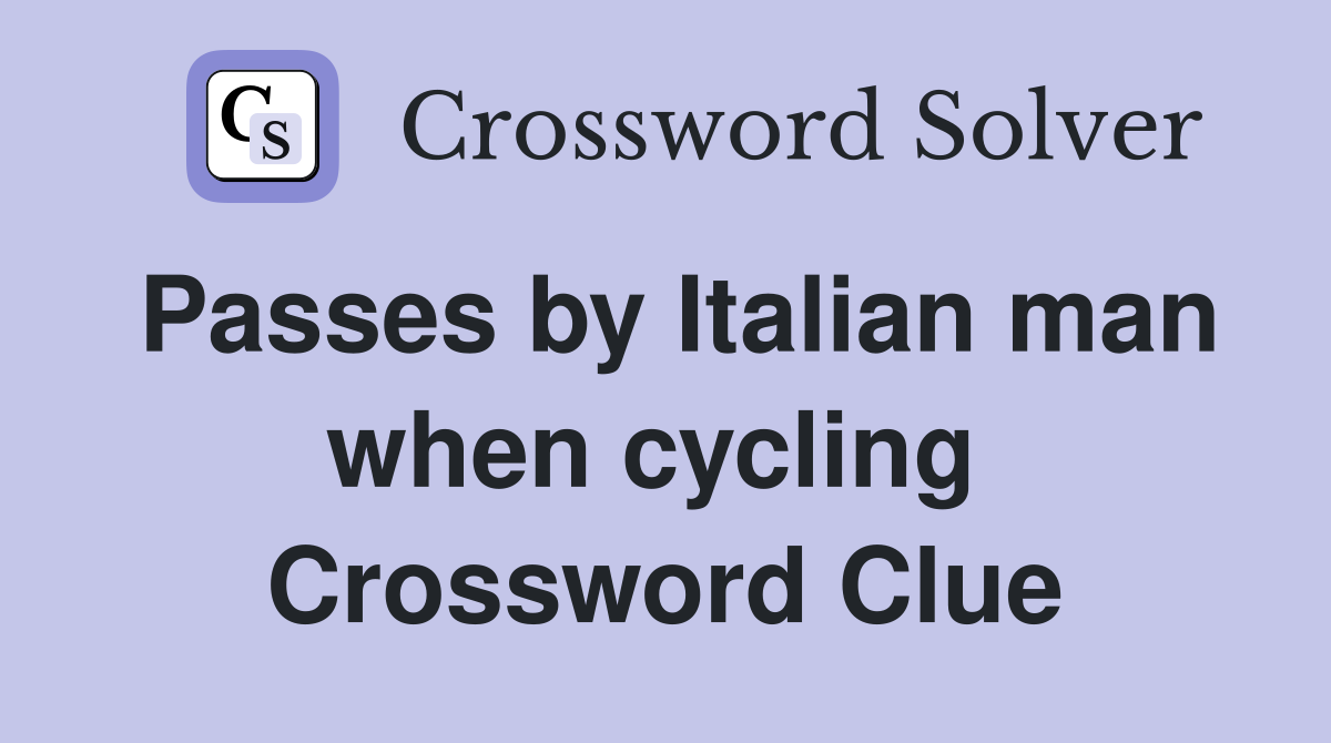 Passes by Italian man when cycling  Crossword Clue
