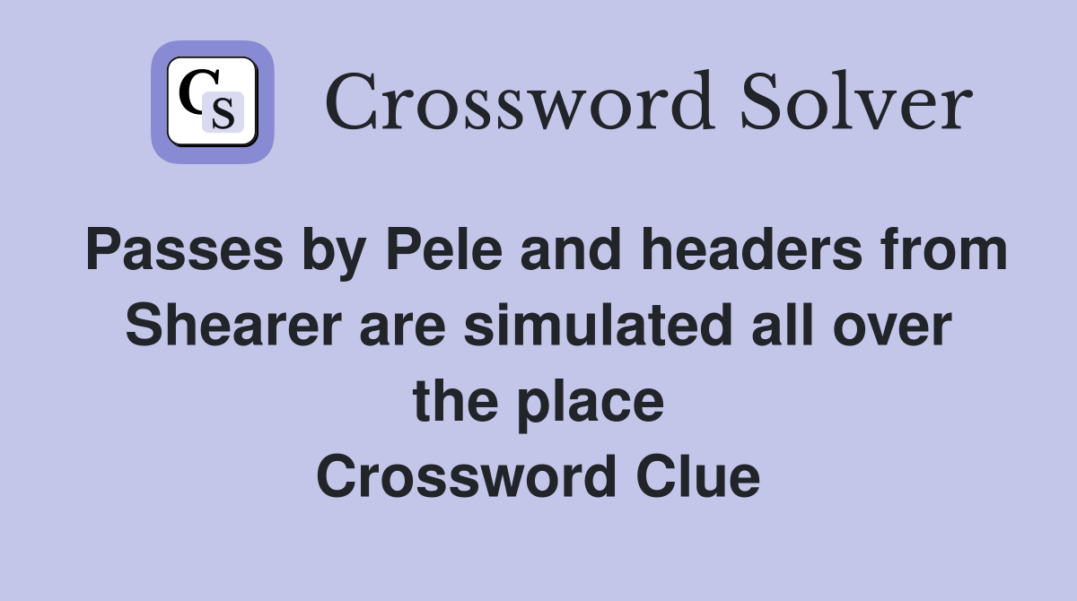 Passes by Pele and headers from Shearer are simulated all over the place Crossword Clue