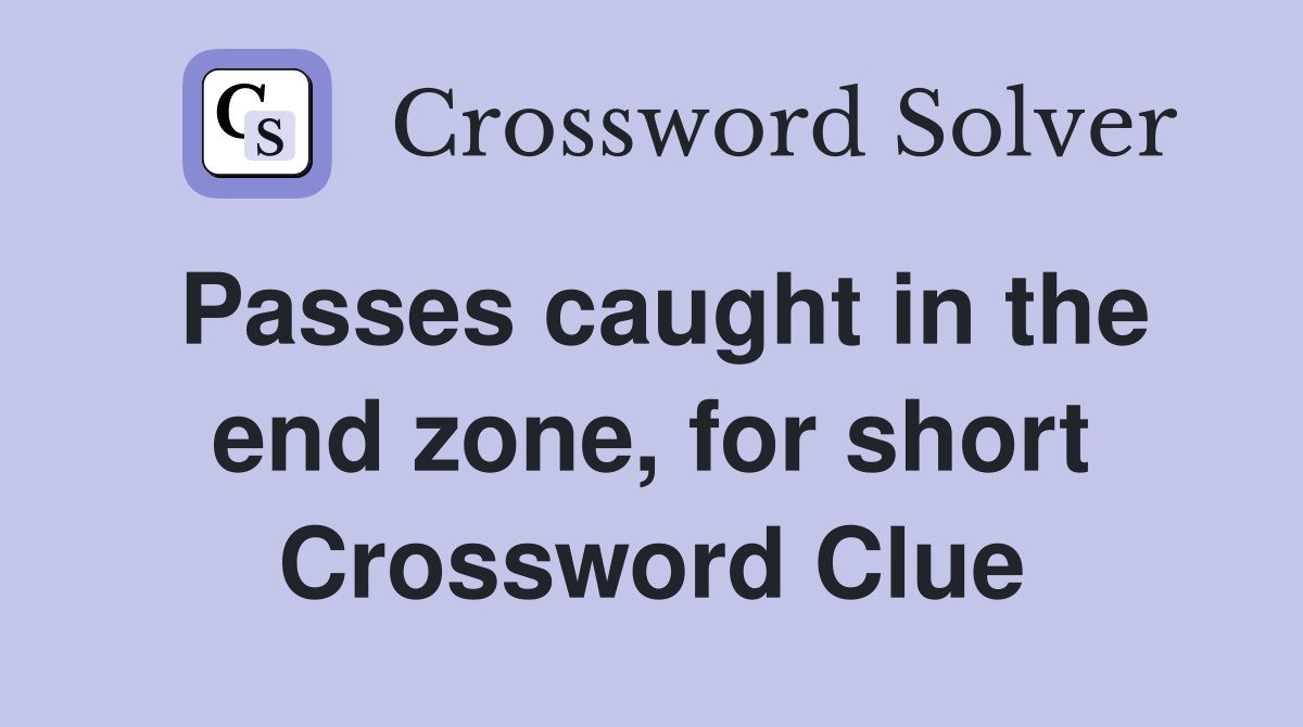 Passes caught in the end zone, for short Crossword Clue