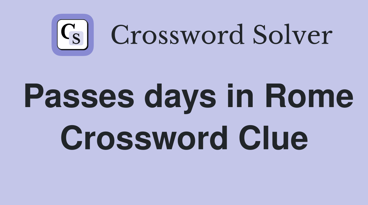 Passes days in Rome Crossword Clue