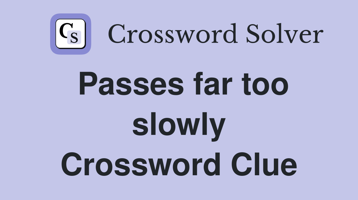 Passes far too slowly Crossword Clue