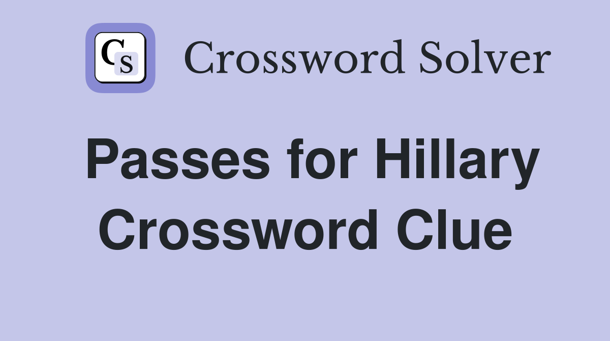 Passes for Hillary Crossword Clue