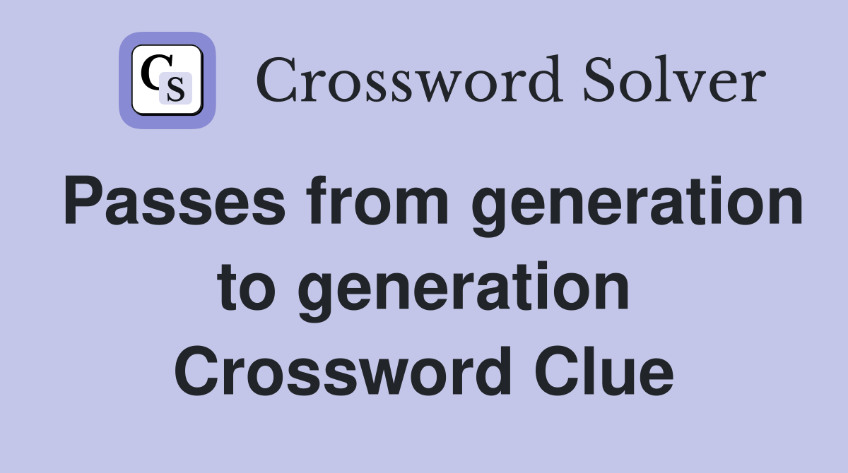 Passes from generation to generation Crossword Clue
