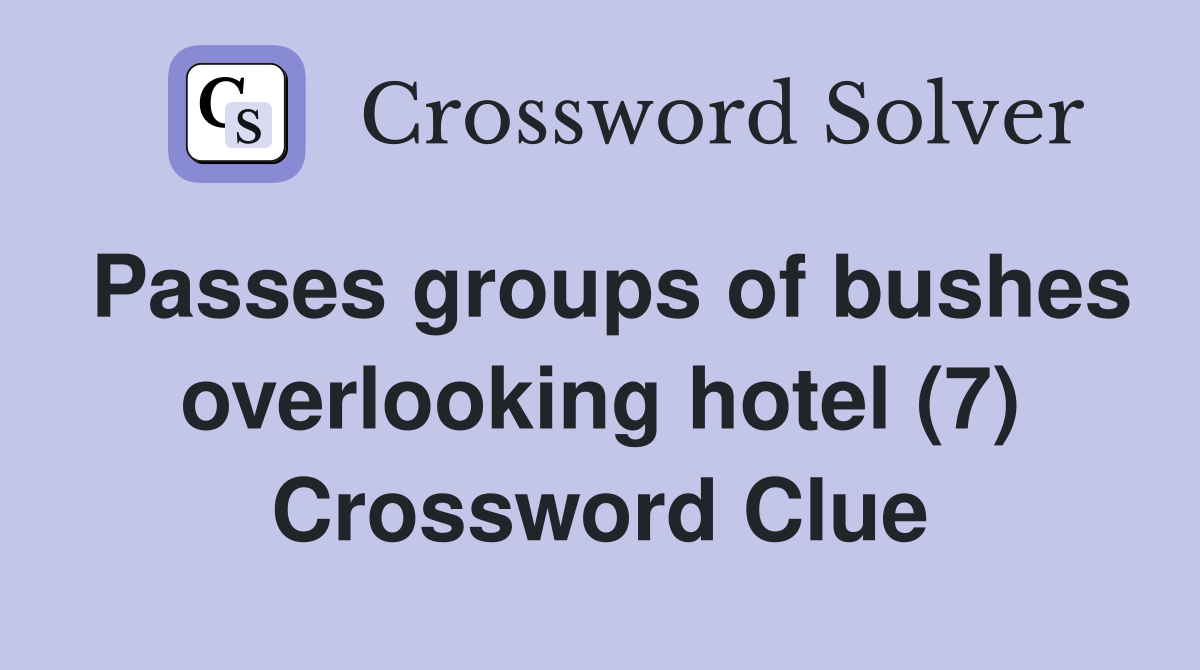 Passes groups of bushes overlooking hotel (7) Crossword Clue