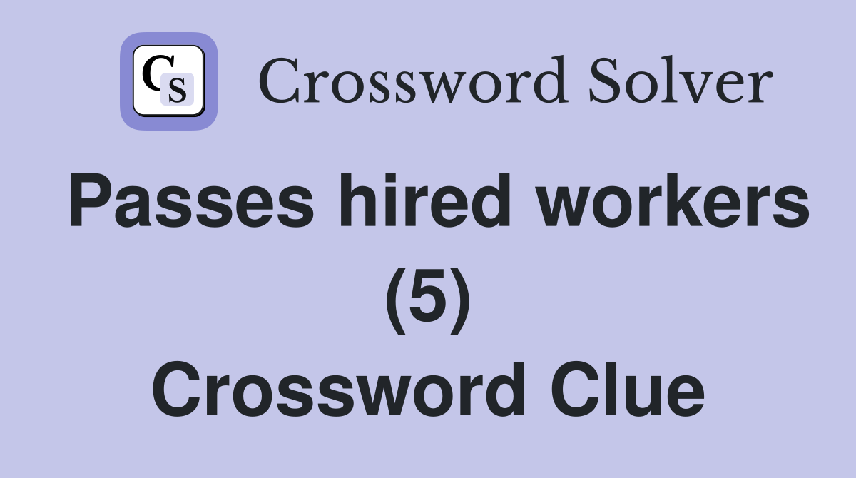 Passes hired workers (5) Crossword Clue