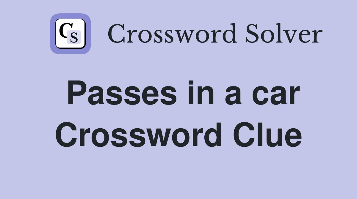 Passes in a car Crossword Clue