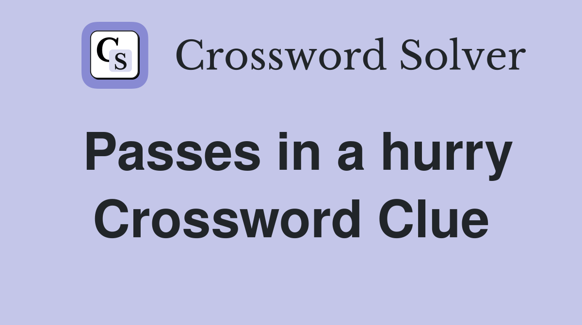 Passes in a hurry Crossword Clue