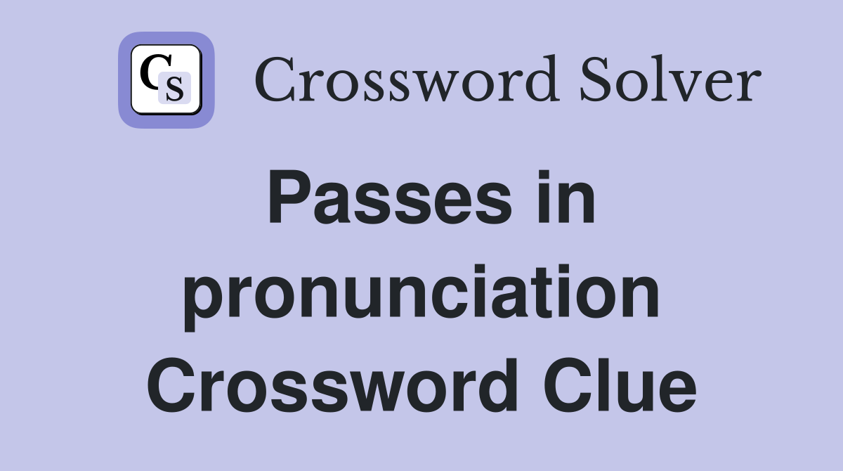 Passes in pronunciation Crossword Clue