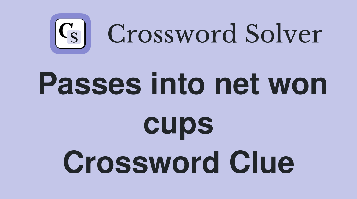 Passes into net won cups Crossword Clue