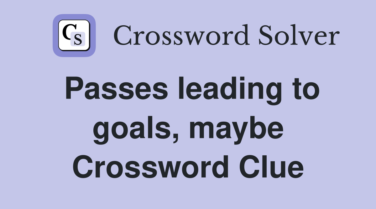 Passes leading to goals, maybe Crossword Clue
