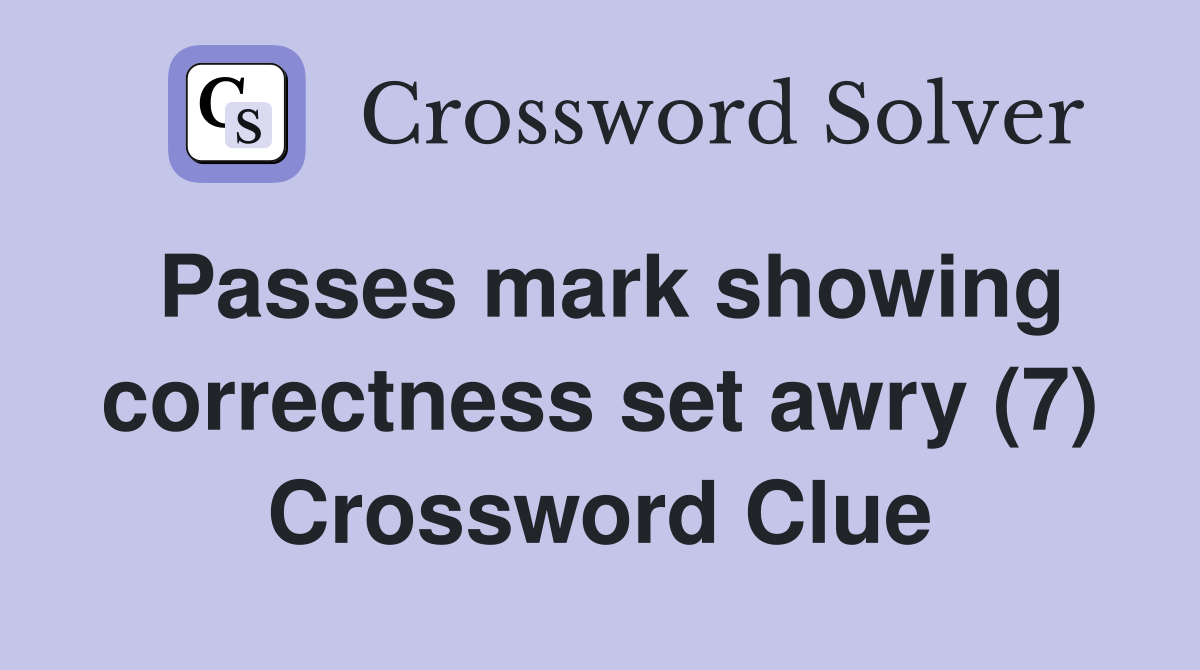 Passes mark showing correctness set awry (7) Crossword Clue