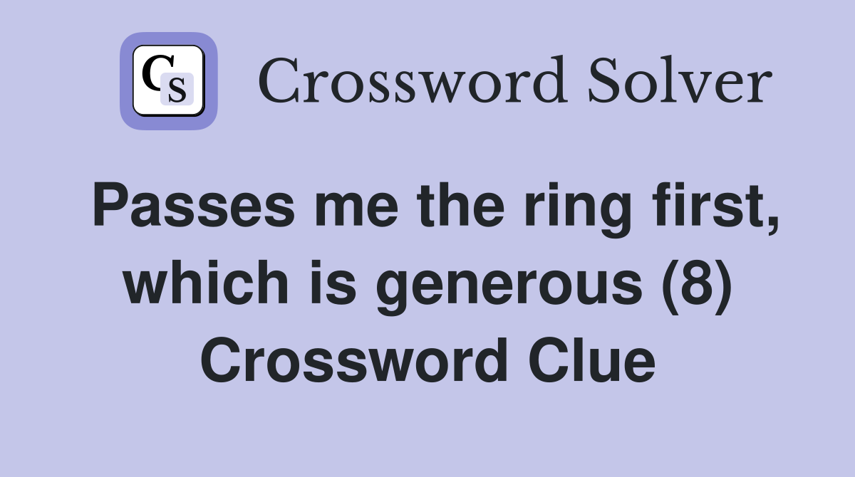 Passes me the ring first, which is generous (8) Crossword Clue