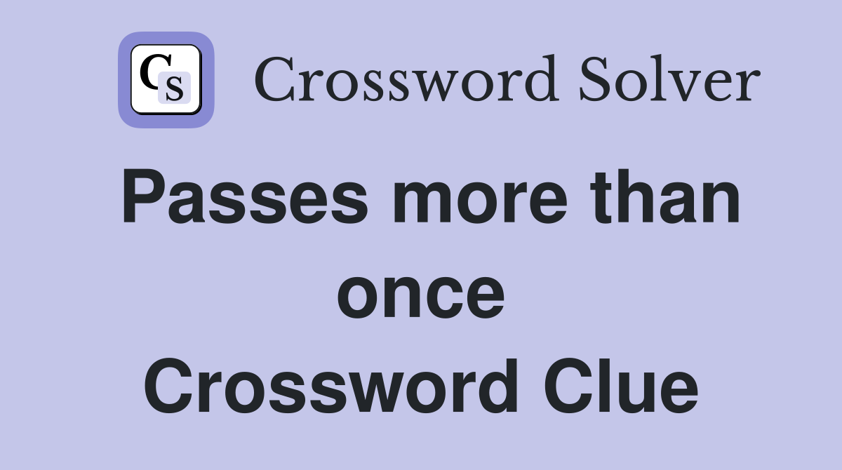 Passes more than once Crossword Clue
