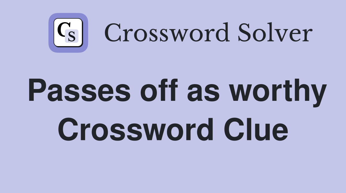 Passes off as worthy Crossword Clue