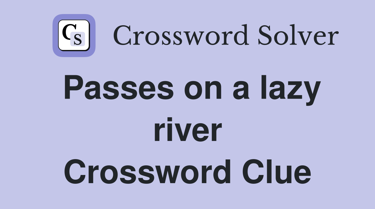 Passes on a lazy river Crossword Clue