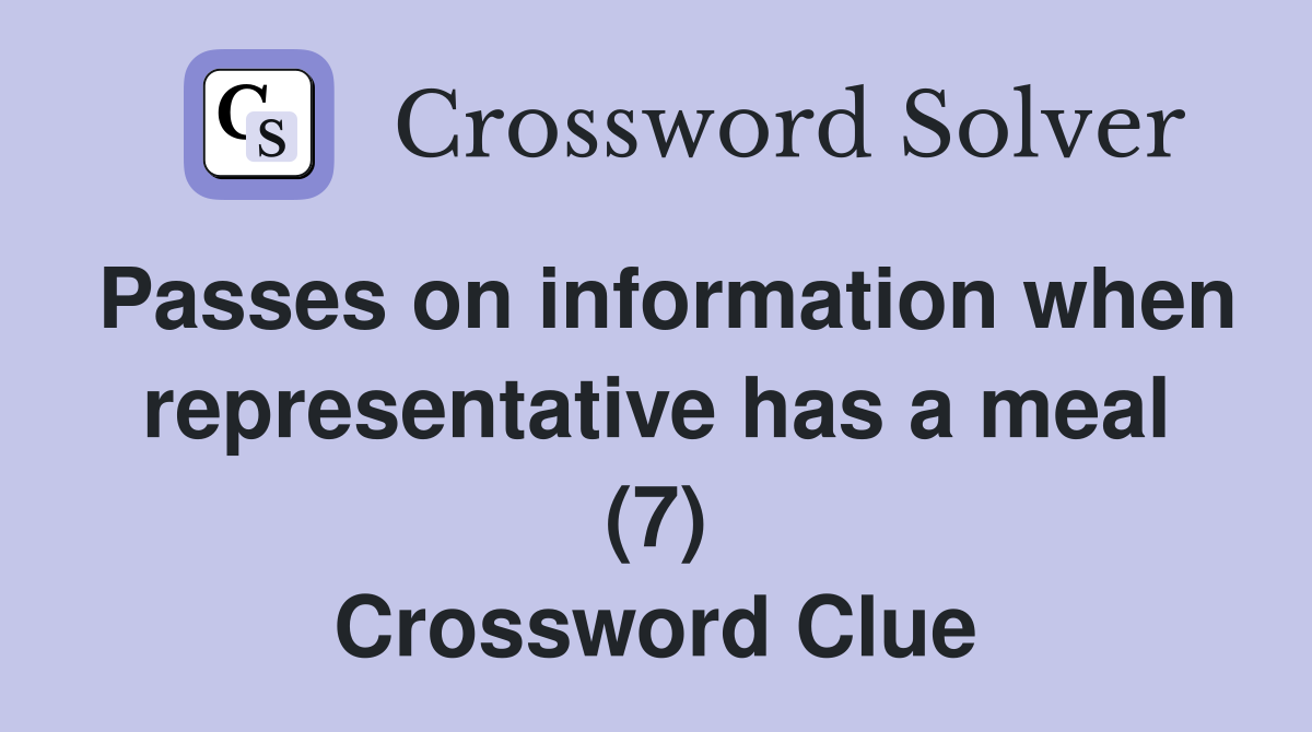 Passes on information when representative has a meal (7) Crossword Clue