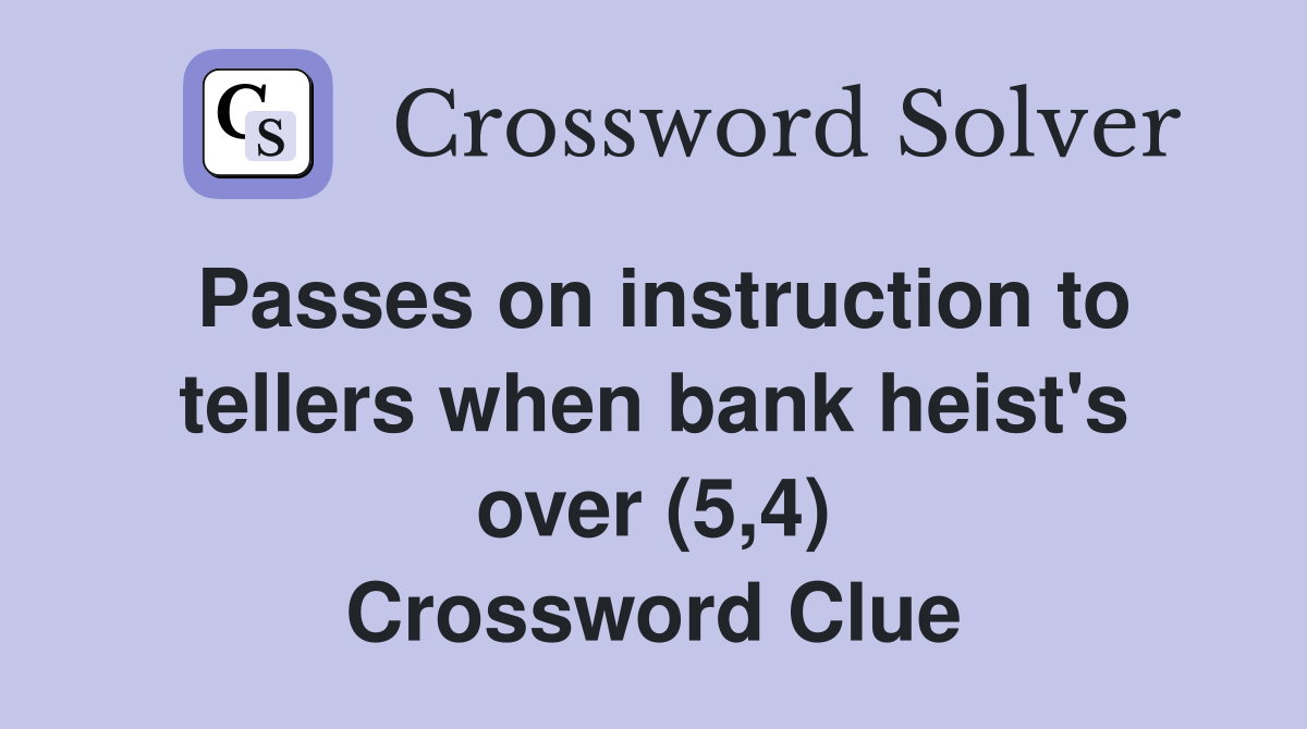 Passes on instruction to tellers when bank heist's over (5,4) Crossword Clue