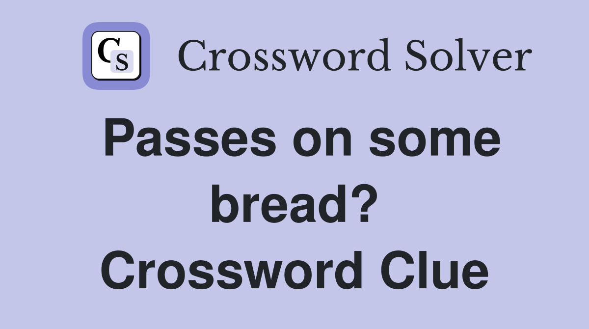 Passes on some bread? Crossword Clue
