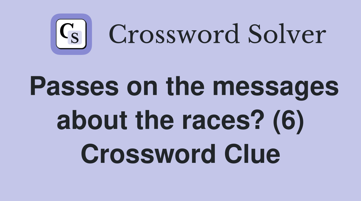 Passes on the messages about the races? (6) Crossword Clue