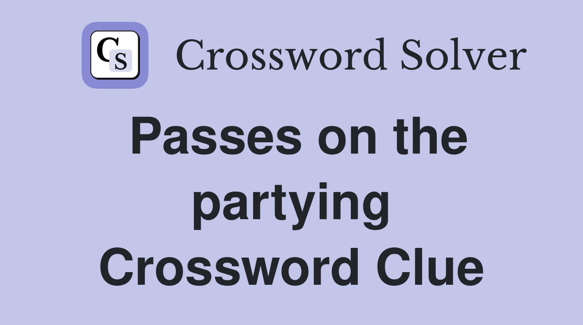 Passes on the partying Crossword Clue