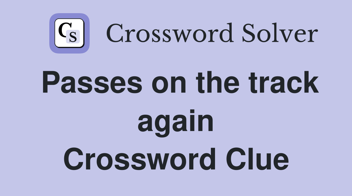 Passes on the track again Crossword Clue