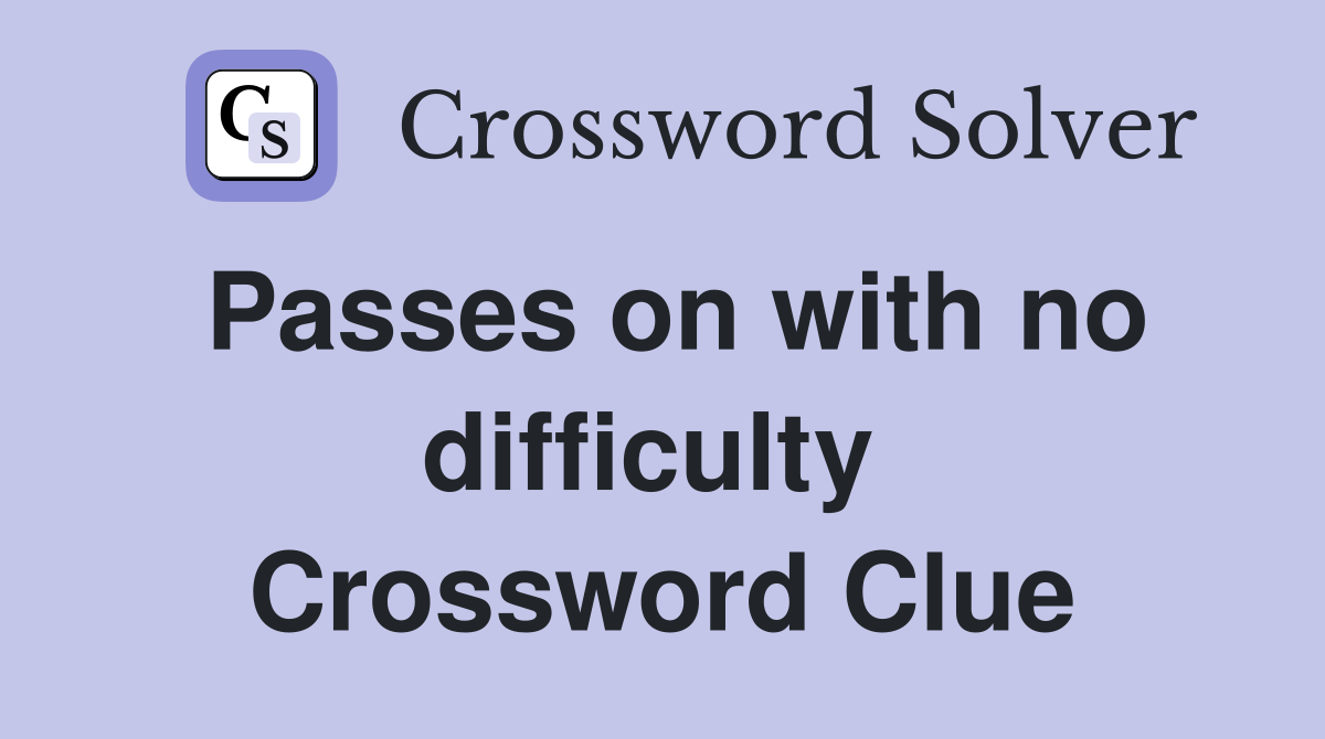Passes on with no difficulty  Crossword Clue
