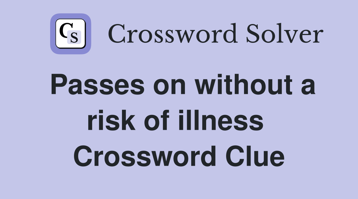 Passes on without a risk of illness  Crossword Clue