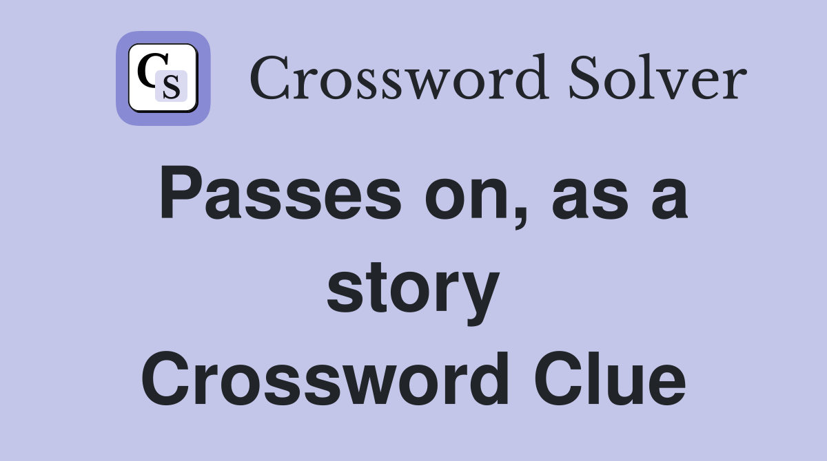 Passes on, as a story Crossword Clue