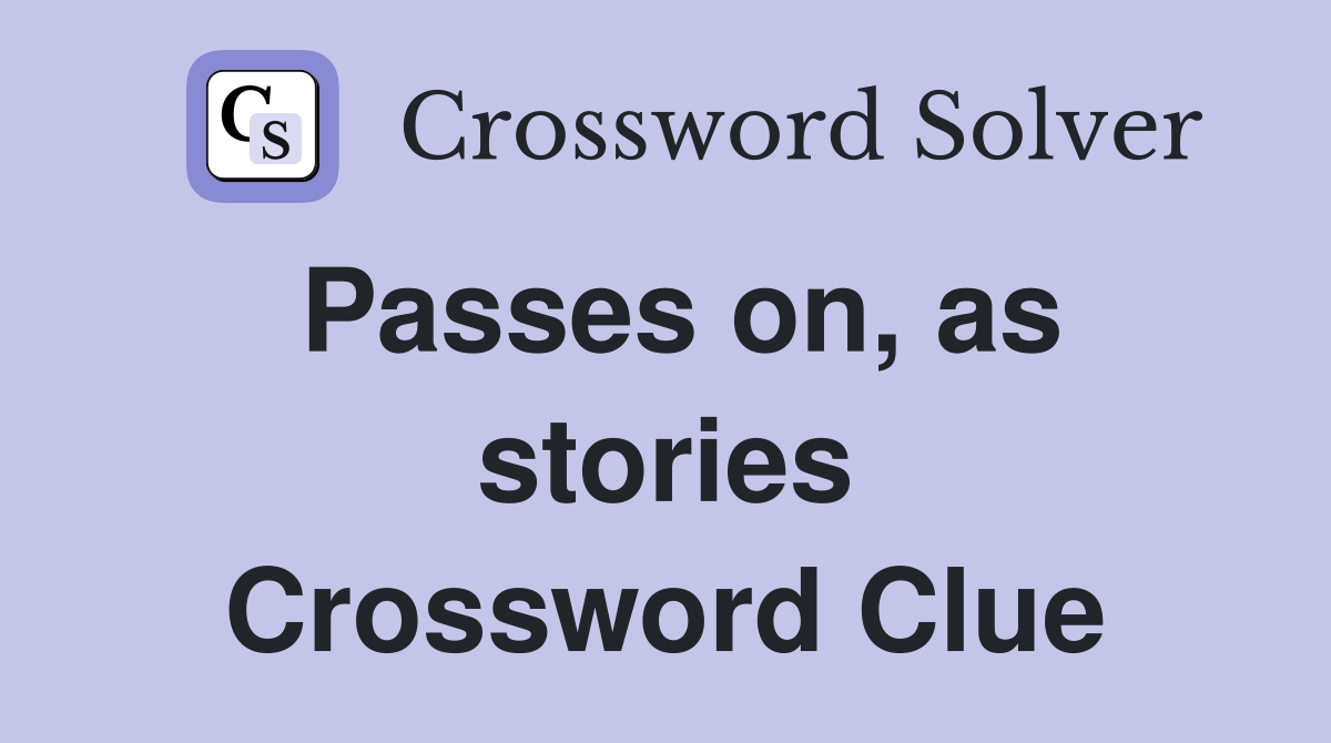 Passes on, as stories Crossword Clue