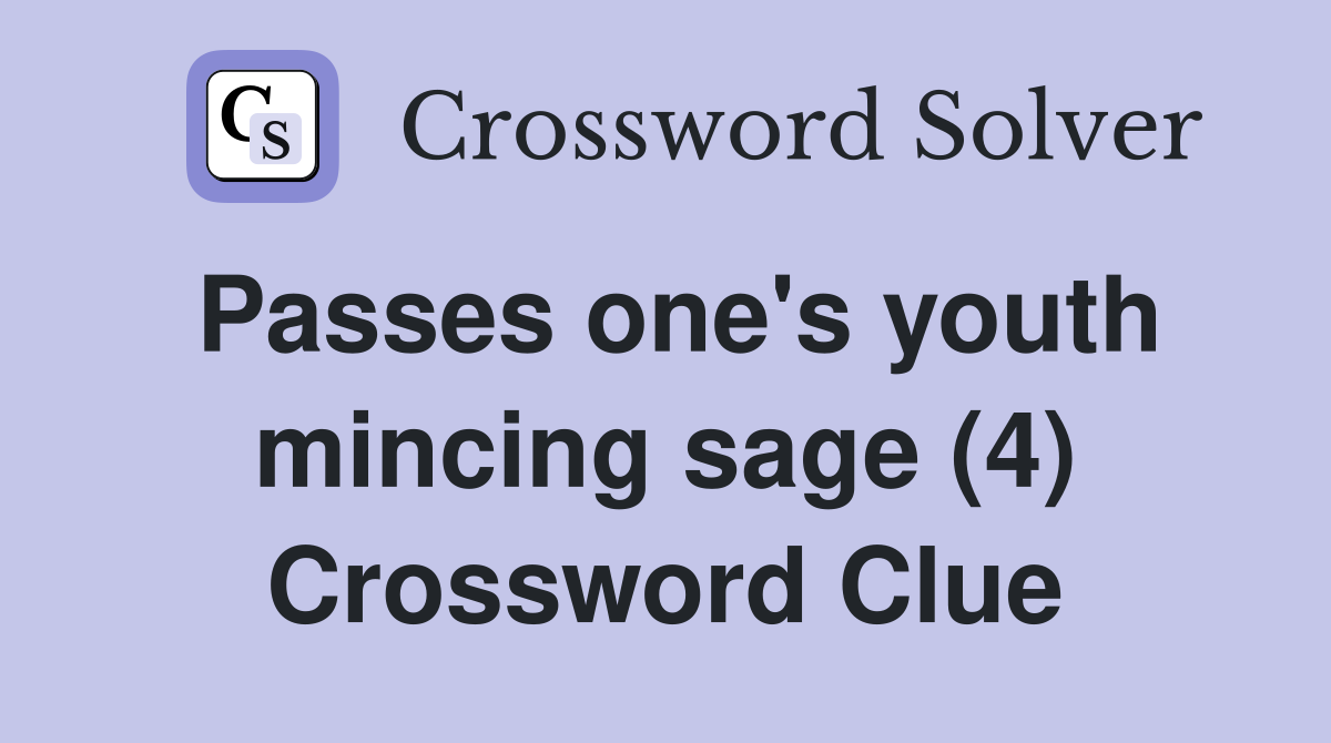 Passes one's youth mincing sage (4) Crossword Clue
