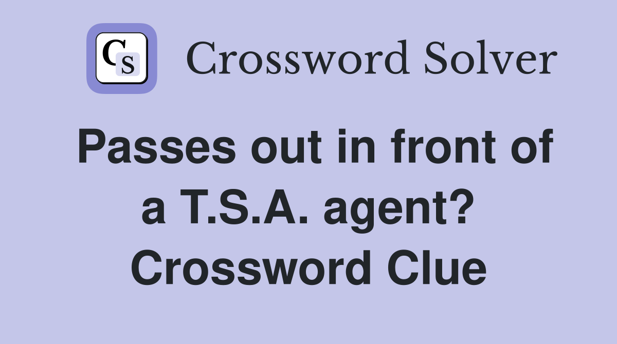 Passes out in front of a T.S.A. agent? Crossword Clue