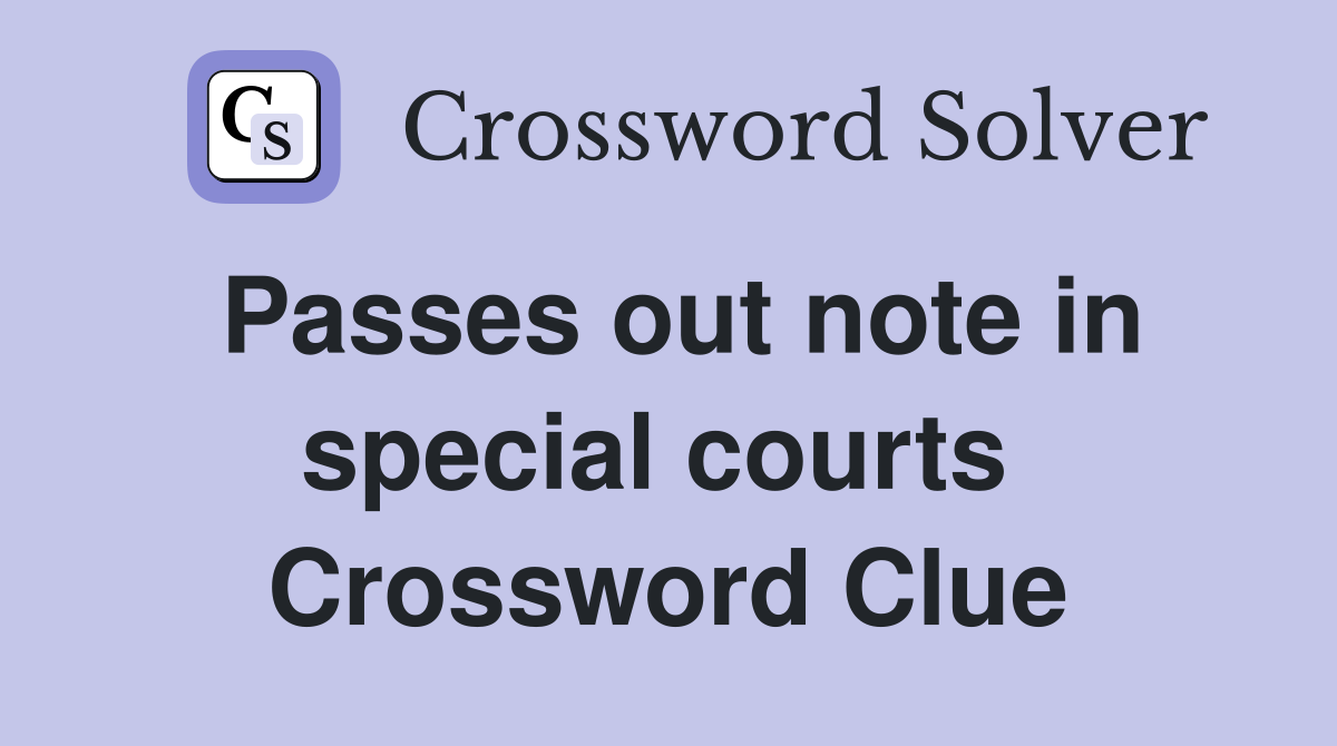 Passes out note in special courts  Crossword Clue