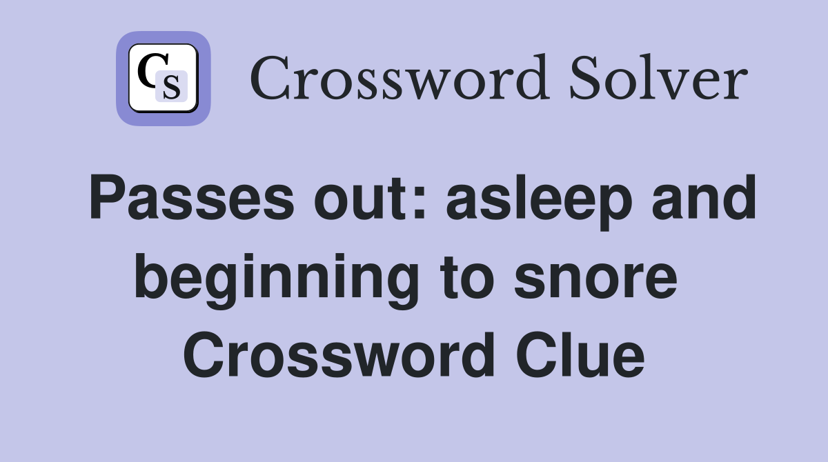 Passes out: asleep and beginning to snore  Crossword Clue