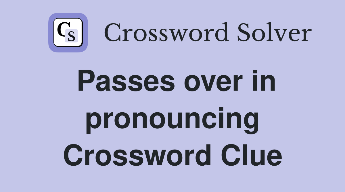 Passes over in pronouncing Crossword Clue