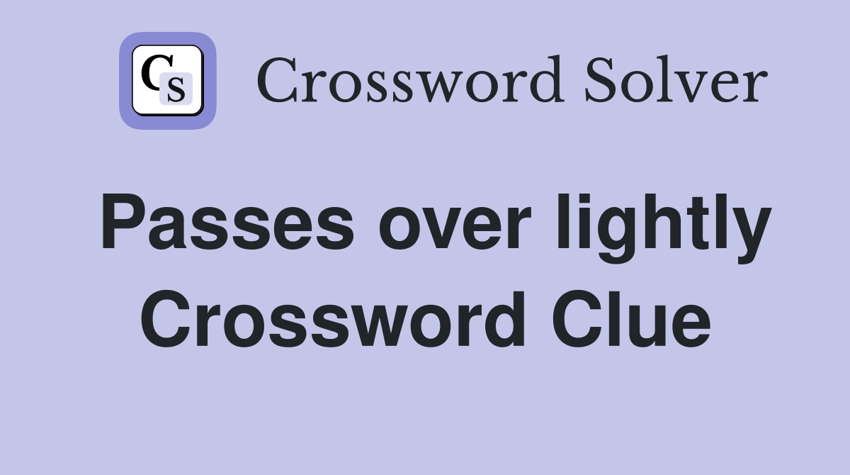 Passes over lightly Crossword Clue