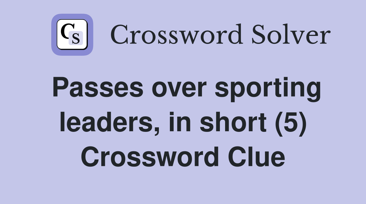 Passes over sporting leaders, in short (5) Crossword Clue