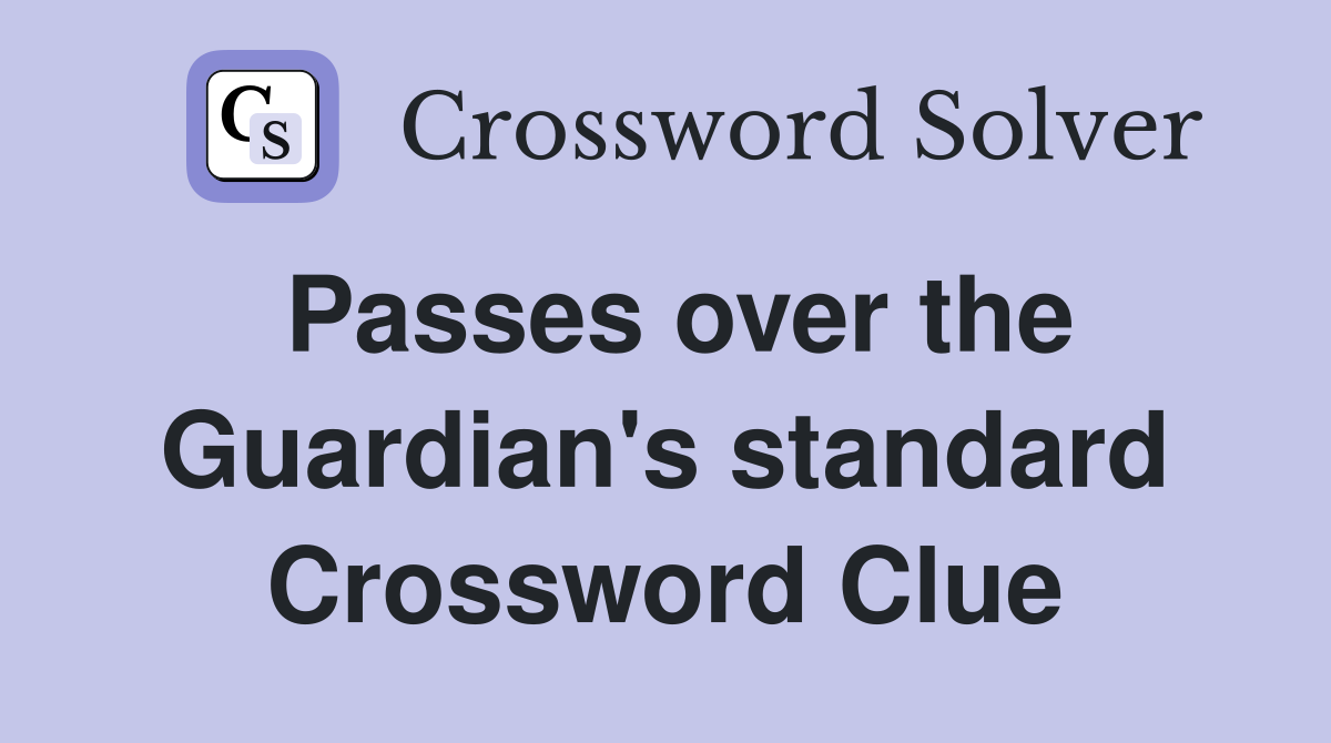 Passes over the Guardian's standard Crossword Clue