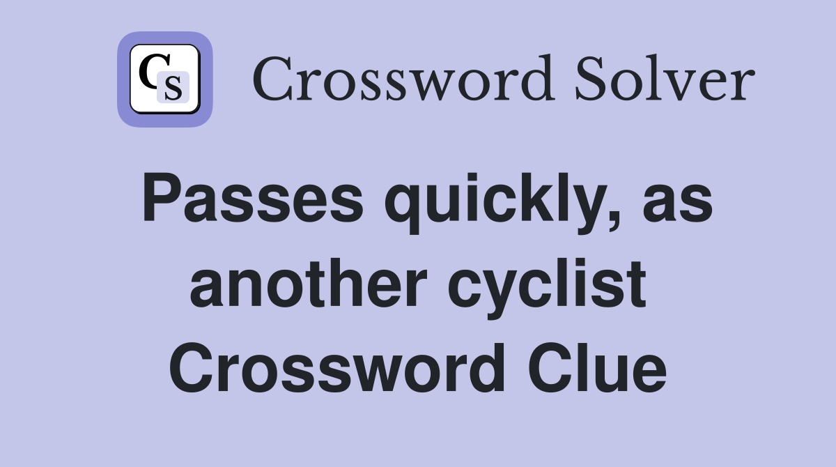 Passes quickly, as another cyclist Crossword Clue