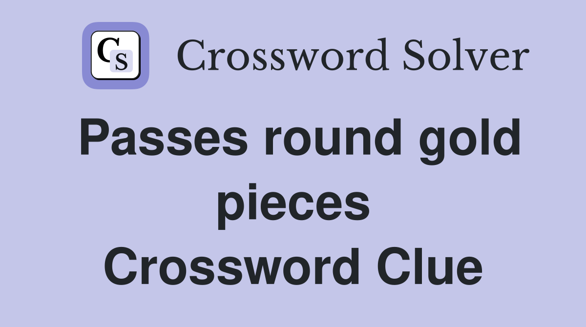 Passes round gold pieces Crossword Clue