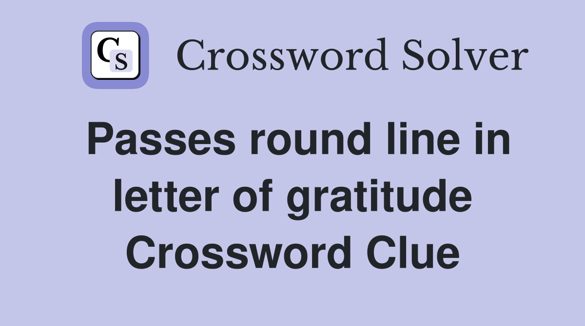 Passes round line in letter of gratitude Crossword Clue