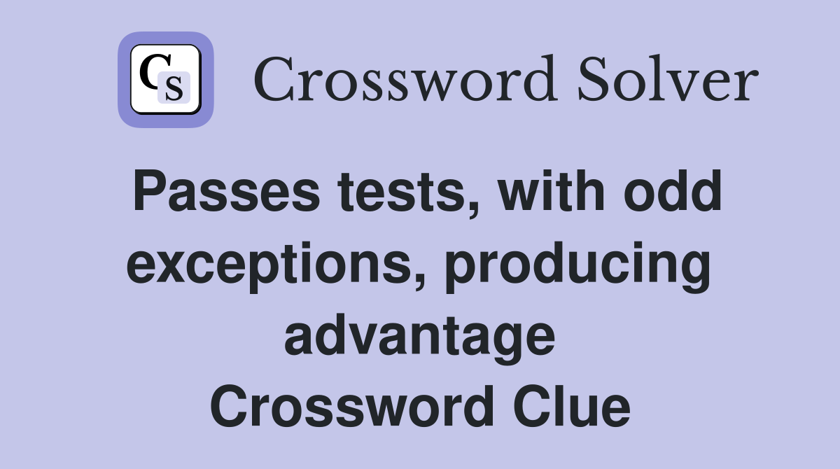 Passes tests, with odd exceptions, producing advantage Crossword Clue