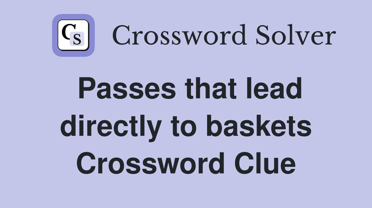 Passes that lead directly to baskets Crossword Clue