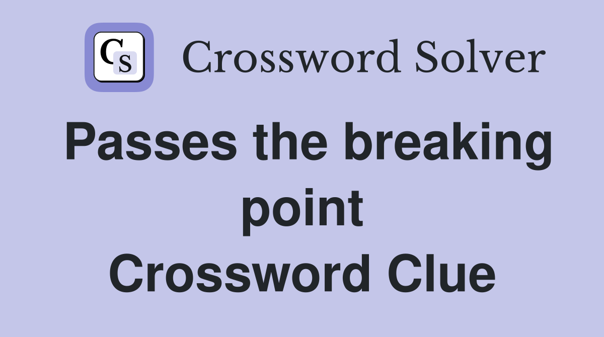 Passes the breaking point Crossword Clue