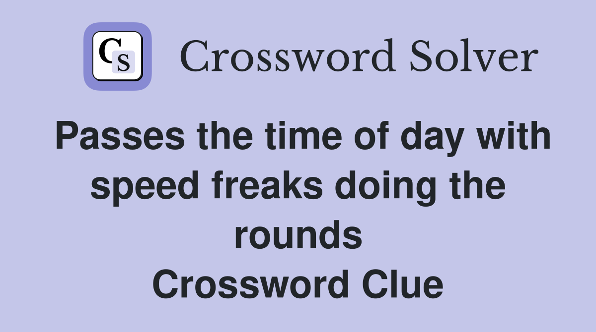 Passes the time of day with speed freaks doing the rounds Crossword Clue