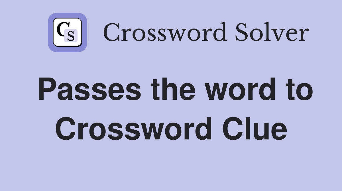Passes the word to Crossword Clue