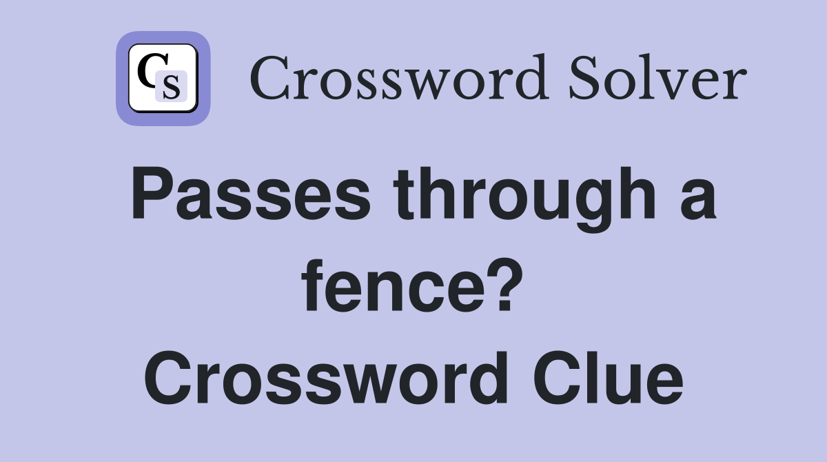 Passes through a fence? Crossword Clue