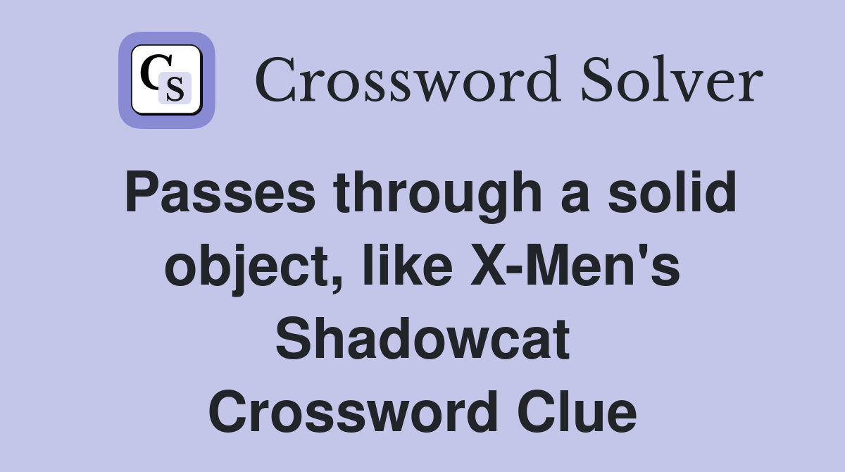 Passes through a solid object, like X-Men's Shadowcat Crossword Clue